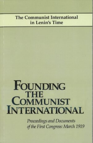 Founding the Communist International: Proceedings and Documents of the First Congress: March 1919