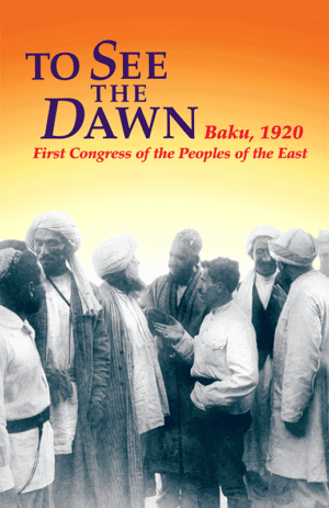 see-the-dawn.png To See The Dawn - Baku, 1920 First Congress of the Peoples of the East